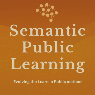 Semantic Public Learning: Evolving the Learn in Public method